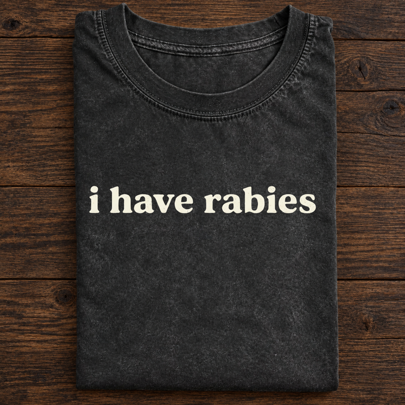 I Have Rabies T-Shirt — Funny Dark Humor Graphic Tee