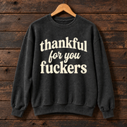 Thankful For You Fuckers Sweatshirt, Funny Thanksgiving Crewneck, Sarcastic Fall Graphic Sweater, Friendsgiving Humor Gift