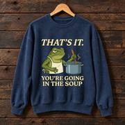 That's It, You're Going in the Soup Frog Meme Sweatshirt