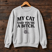 My Cat Said You're a Bitch Sweatshirt